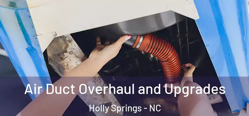  Air Duct Overhaul and Upgrades Holly Springs - NC