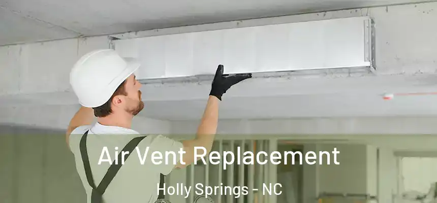  Air Vent Replacement Holly Springs - NC