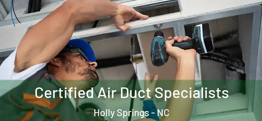  Certified Air Duct Specialists Holly Springs - NC