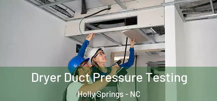  Dryer Duct Pressure Testing Holly Springs - NC