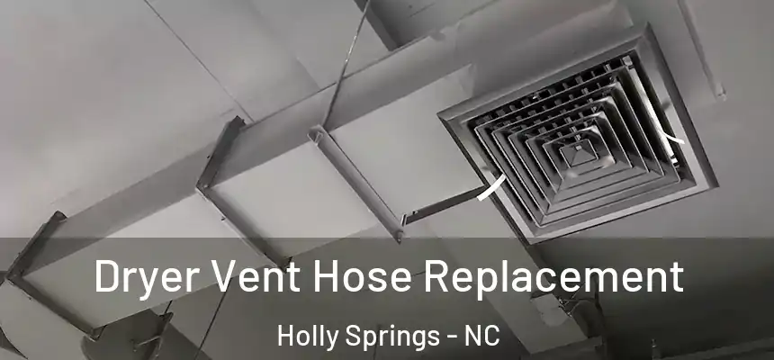  Dryer Vent Hose Replacement Holly Springs - NC