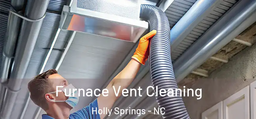  Furnace Vent Cleaning Holly Springs - NC