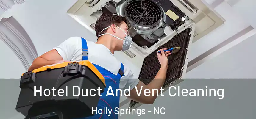  Hotel Duct And Vent Cleaning Holly Springs - NC