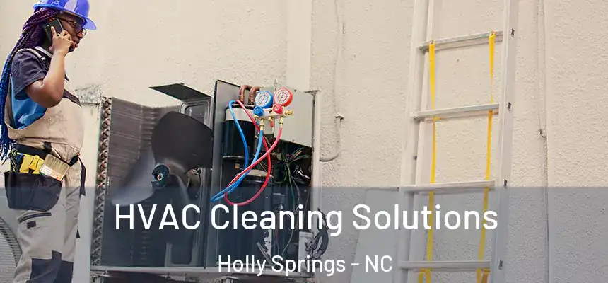  HVAC Cleaning Solutions Holly Springs - NC