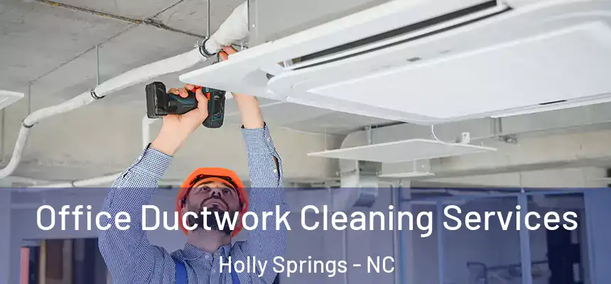  Office Ductwork Cleaning Services Holly Springs - NC