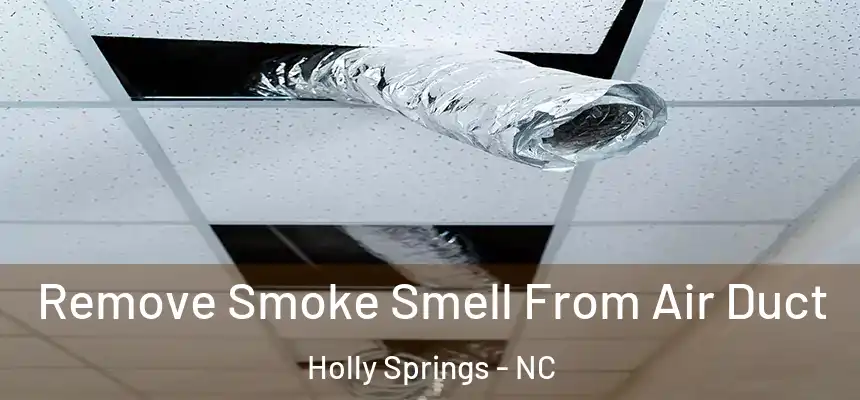  Remove Smoke Smell From Air Duct Holly Springs - NC