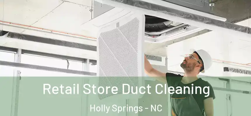  Retail Store Duct Cleaning Holly Springs - NC