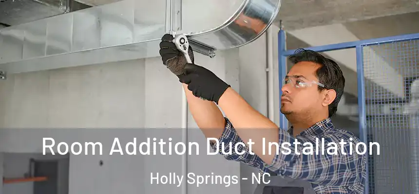  Room Addition Duct Installation Holly Springs - NC