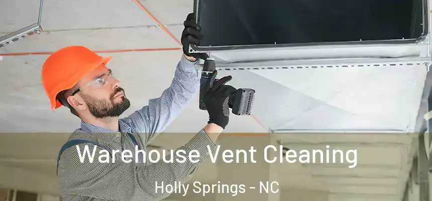  Warehouse Vent Cleaning Holly Springs - NC